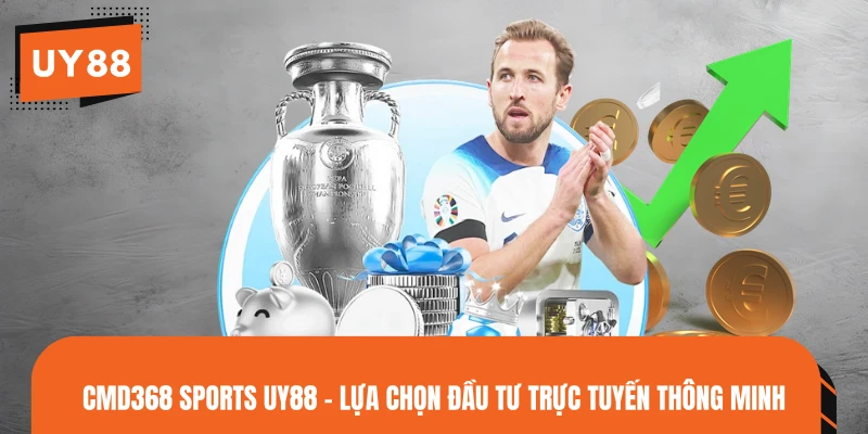 CMD368 Sports UY88 - Lựa Chọn Đầu Tư Trực Tuyến Thông Minh