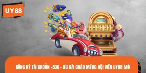 Đăng Ký Tài Khoản +50K - Ưu Đãi Chào Mừng Hội Viên UY88 Mới